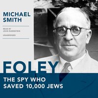 Foley: The Spy Who Saved 10,000 Jews - Michael Smith