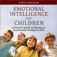 Emotional Intelligence for Children: A Parent’s Guide to Raising an Emotionally Intelligent Child - Sarah Greenaway
