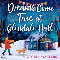 Dreams Come True at Glendale Hall: A romantic, uplifting and feelgood read - Victoria Walters