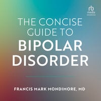 Concise Guide to Bipolar Disorder: An Insider's Guide to the Second Half of Life - Frances Mark Mondimore