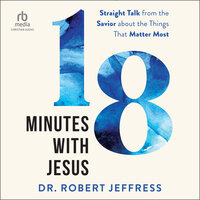 18 Minutes with Jesus: Straight Talk from the Savior about the Things That Matter Most - Dr. Robert Jeffress