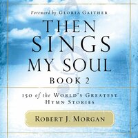 Then Sings My Soul, Book 2: 150 of the World's Greatest Hymn Stories - Robert J. Morgan