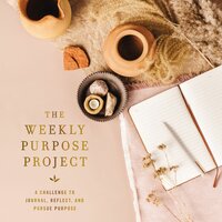 The Weekly Purpose Project: A Challenge to Journal, Reflect, and Pursue Purpose - Zondervan