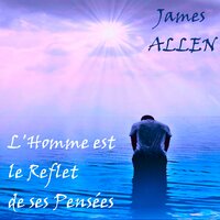 L'Homme est le Reflet de ses Pensées - James Allen