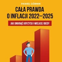 Cała prawda o inflacji 2022-2025. Jak uniknąć kryzysu i wielkiej biedy - Paweł Górnik