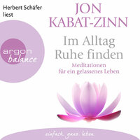 Im Alltag Ruhe finden - Meditationen für ein gelassenes Leben (Ungekürzte Lesung) - Jon Kabat-Zinn