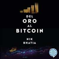 Del oro al Bitcoin: Cómo y por qué las criptomonedas harán desaparecer los sistemas monetarios tradicionales - Nik Bhatia