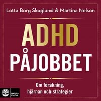 Adhd på jobbet : Om forskning, hjärnan och strategier - Lotta Borg Skoglund, Martina Nelson