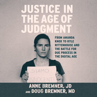 Justice in the Age of Judgment: From Amanda Knox to Kyle Rittenhouse and the Battle for Due Process in the Digital Age - Anne Bremner, Doug Bremner