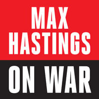 Max Hastings On War - Max Hastings