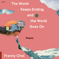 The World Keeps Ending, and the World Goes On - Franny Choi