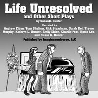 Life Unresolved and Other Short Plays - Susan C. Hunter