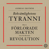 Bekvämlighetens tyranni – så förlorade vi makten över vår tids stora revolution - Andreas Ekström