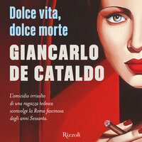 Dolce vita, dolce morte - Giancarlo De Cataldo