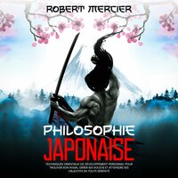 Philosophie JAPONAISE: Techniques orientaux de Développement Personnel pour trouver son Ikigai, gérer ses soucis et atteindre ses objectifs en toute sérénité - Robert Mercier