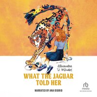 What the Jaguar Told Her - Alexandra V. Méndez