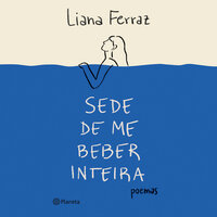 Sede de me beber inteira: Poemas - Liana Ferraz