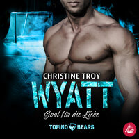 Wyatt – Goal für die Liebe - Christine Troy