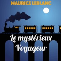 Le mystérieux Voyageur: Une Aventure d'Arsène Lupin - Maurice Leblanc