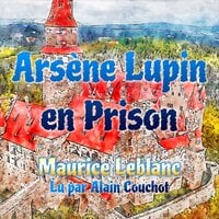Arsène Lupin en Prison: Une Aventure d'Arsène Lupin - Maurice Leblanc