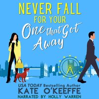 Never Fall for Your One That Got Away: A romantic comedy - Kate O'Keeffe