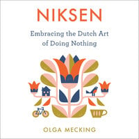 Niksen: Embracing the Dutch Art of Doing Nothing - Olga Mecking