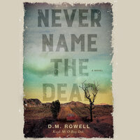 Never Name the Dead - D.M. Rowell