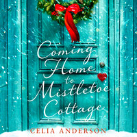 Coming Home to Mistletoe Cottage - Celia Anderson