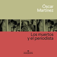 Los muertos y el periodista - Óscar Martínez