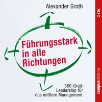 Führungsstark in alle Richtungen: 360-Grad-Leadership für das mittlere Management - Alexander Groth