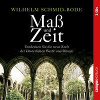 Maß und Zeit: Entdecken Sie die neue Kraft der klösterlichen Werte und Rituale - Wilhelm Schmid-Bode