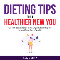 Dieting Tips For A Healthier New You - T.A. Berry