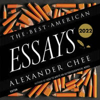 The Best American Essays 2022 - Alexander Chee, Robert Atwan