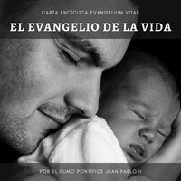 Carta Encíclica Evangelium Vitae: Sobre el valor y el carácter inviolable de la vida humana. - Del Sumo Pontífice Juan Pablo II