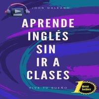 Aprende inglés sin ir a clases: Vol 1 - John Galeano