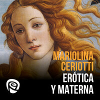 Erótica y materna: Viaje al universo femenino - Mariolina Ceriotti Migliarese