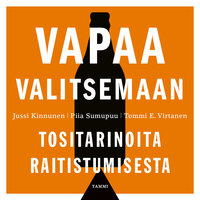 Vapaa valitsemaan: Tositarinoita raitistumisesta - Jussi Kinnunen, Tommi E. Virtanen, Piia Sumupuu