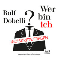 Wer bin ich?: Indiskrete Fragen - Rolf Dobelli