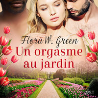 Un orgasme au jardin - Une nouvelle érotique - Flora W. Green