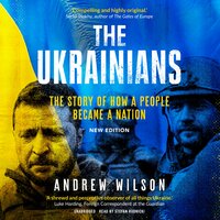 The Ukrainians, New Edition: The Story of How a People Became a Nation - Andrew Wilson