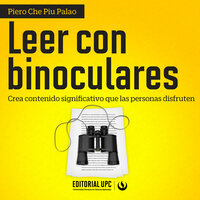 Leer con binoculares: Crea contenido significativo que las personas disfruten - Piero Che Piu Palao