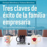 Tres claves de éxito de la familia empresaria: Un camino hacia la profesionalización - Enrique Mendoza Díaz