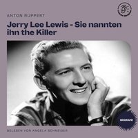 Jerry Lee Lewis - Sie nannten ihn the Killer (Biografie) - Anton Ruppert