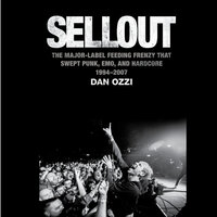 Sellout: The Major-Label Feeding Frenzy That Swept Punk, Emo, and Hardcore (1994–2007) - Dan Ozzi