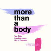 More Than A Body: Your Body Is an Instrument, Not an Ornament - Lexie Kite, Lindsay Kite