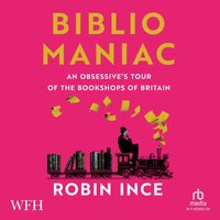 Bibliomaniac: An Obsessive's Tour of the Bookshops of Britain - Robin Ince