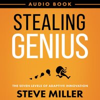 Stealing Genius: The Seven Levels of Adaptive Innovation - Steve Miller