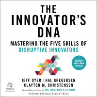 The Innovator's DNA, Updated, with a New Preface: Mastering the Five Skills of Disruptive Innovators - Hal Gregersen, Jeff Dyer, Clayton M. Christensen
