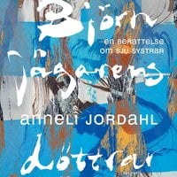 Björnjägarens döttrar : en berättelse om sju systrar - Anneli Jordahl