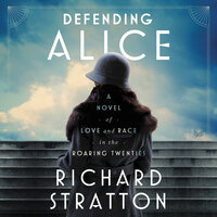 Defending Alice: A Novel of Love and Race in the Roaring Twenties - Richard Stratton